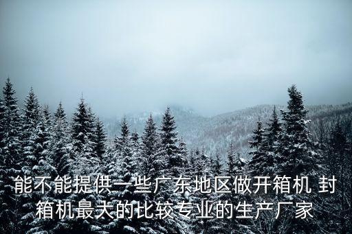 能不能提供一些廣東地區(qū)做開箱機 封箱機最大的比較專業(yè)的生產(chǎn)廠家