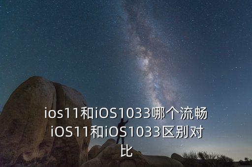 ios11和iOS1033哪個(gè)流暢 iOS11和iOS1033區(qū)別對(duì)比