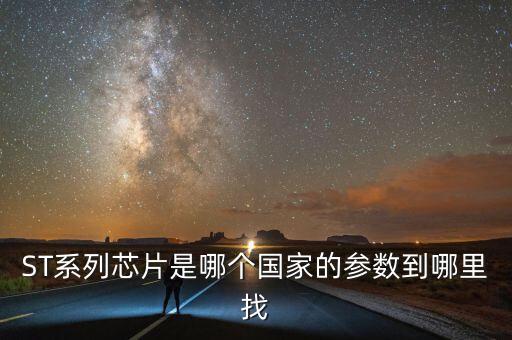 ST系列芯片是哪個(gè)國(guó)家的參數(shù)到哪里找