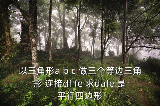 以三角形a b c 做三個(gè)等邊三角形 連接df fe 求dafe 是平行四邊形