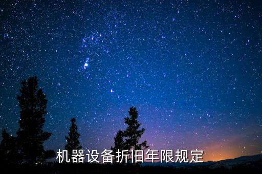 機(jī)器設(shè)備折舊年限規(guī)定