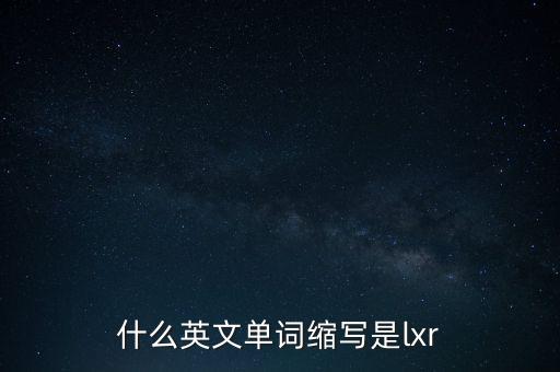 什么英文單詞縮寫是lxr