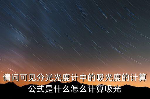 吸光度，紫外可見光光度劑的吸光度用哪個(gè)字母表示其吸光度的最佳范圍是多