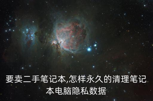 要賣二手筆記本,怎樣永久的清理筆記本電腦隱私數(shù)據(jù)