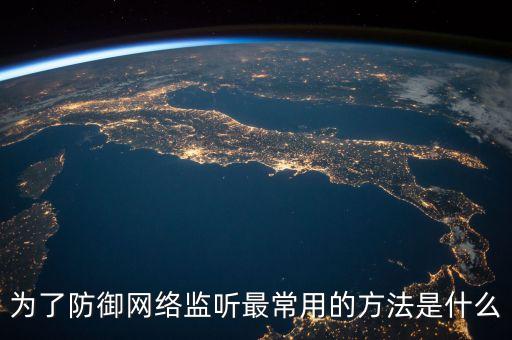 為了防御網(wǎng)絡(luò)監(jiān)聽最常用的方法是什么