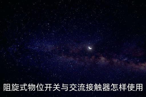 阻旋式物位開關與交流接觸器怎樣使用
