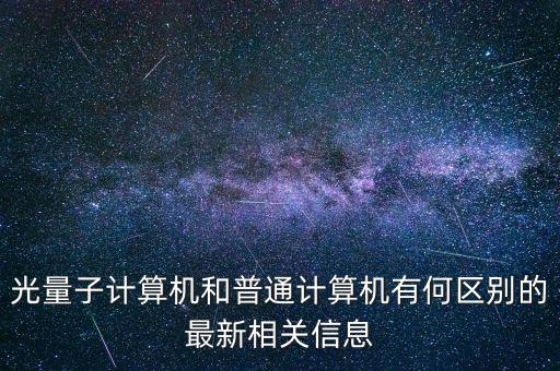 光量子計算機和普通計算機有何區(qū)別的最新相關信息