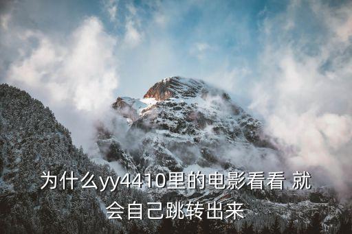 為什么yy4410里的電影看看 就會(huì)自己跳轉(zhuǎn)出來