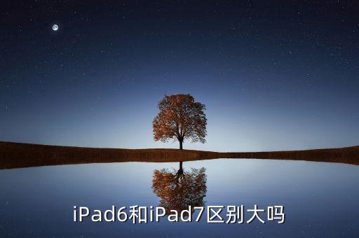 ipad7，iPad6和iPad7區(qū)別大嗎