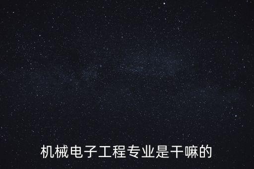 機(jī)械電子工程專業(yè)是干嘛的