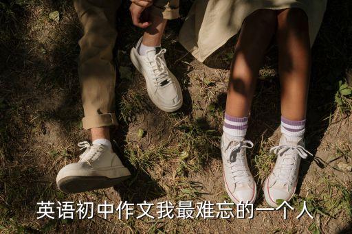英語(yǔ)初中作文我最難忘的一個(gè)人