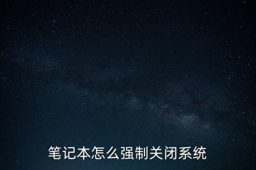 筆記本怎么強(qiáng)制關(guān)閉系統(tǒng)