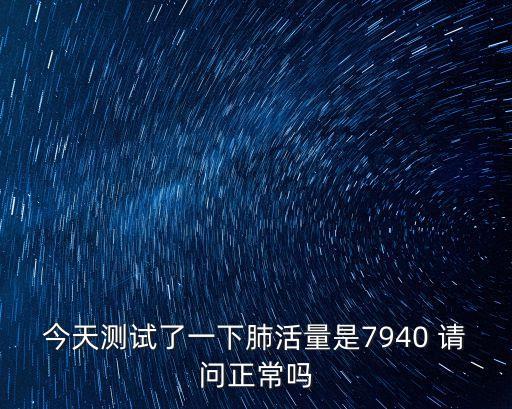 今天測試了一下肺活量是7940 請問正常嗎