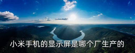 小米手機(jī)的顯示屏是哪個(gè)廠生產(chǎn)的