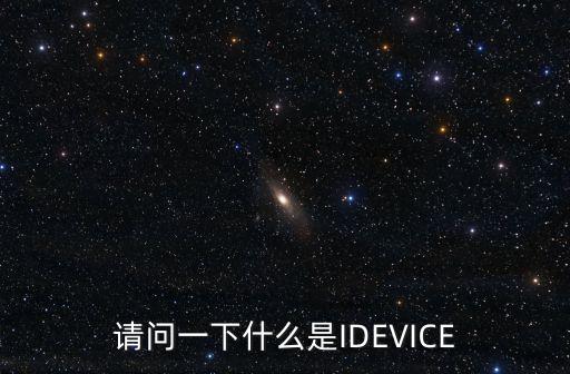 請問一下什么是IDEVICE