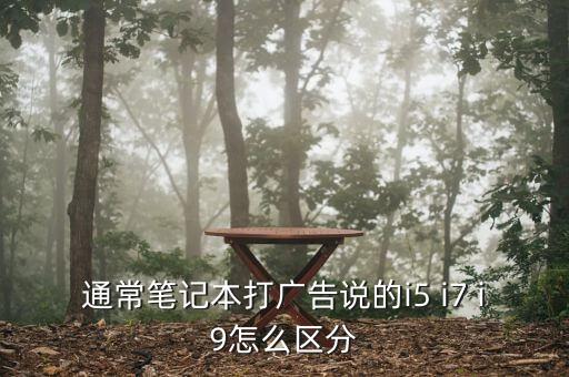 通常筆記本打廣告說的i5 i7 i9怎么區(qū)分