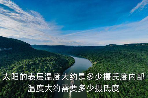 太陽(yáng)的表層溫度大約是多少攝氏度內(nèi)部溫度大約需要多少攝氏度
