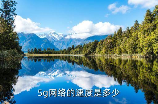 5g速率，5g網(wǎng)絡(luò)的速度是多少