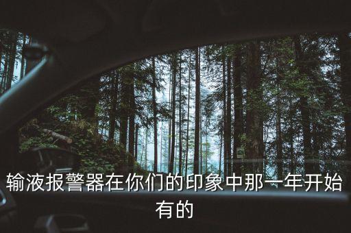 輸液報(bào)警器在你們的印象中那一年開始有的