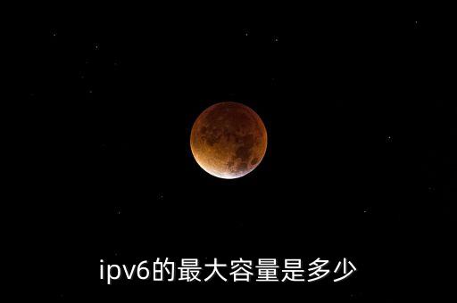 ipv6地址長(zhǎng)度，ipv6的最大容量是多少