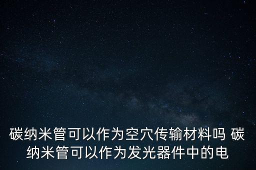 碳納米管可以作為空穴傳輸材料嗎 碳納米管可以作為發(fā)光器件中的電