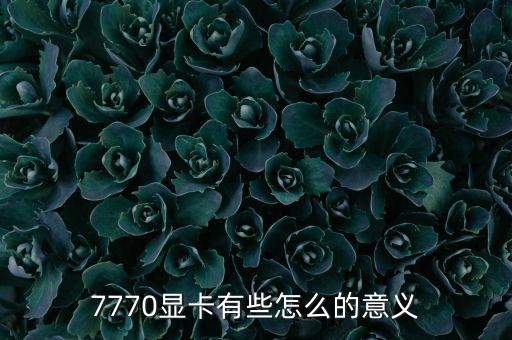 7770顯卡有些怎么的意義