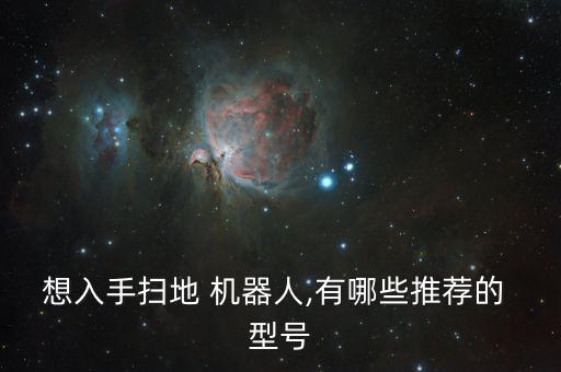 想入手掃地 機(jī)器人,有哪些推薦的 型號(hào)