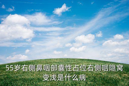 55歲右側(cè)鼻咽部囊性占位右側(cè)咽隱窩變淺是什么病