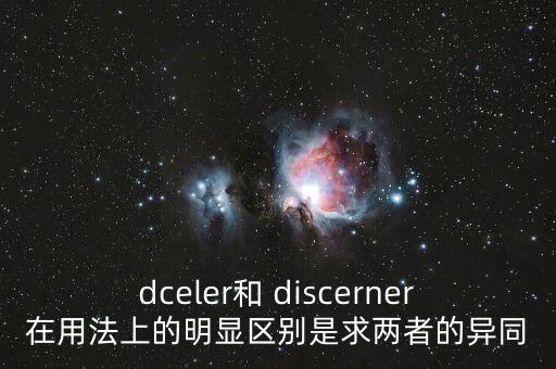 dceler和 discerner在用法上的明顯區(qū)別是求兩者的異同