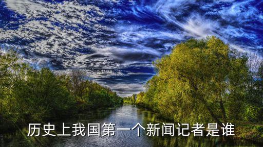 龔立，歷史上我國第一個(gè)新聞?dòng)浾呤钦l