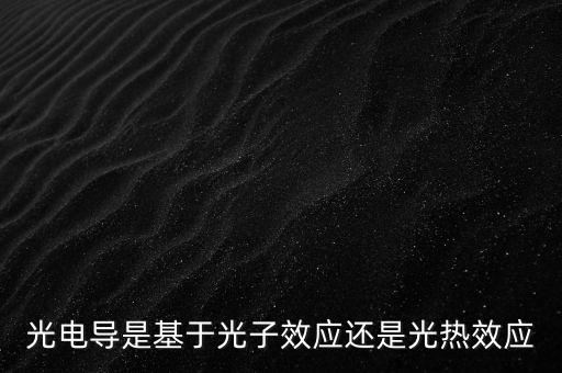 光電導(dǎo)是基于光子效應(yīng)還是光熱效應(yīng)