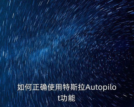 如何正確使用特斯拉Autopilot功能