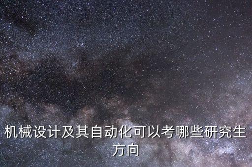 機(jī)械設(shè)計(jì)及其自動(dòng)化可以考哪些研究生方向