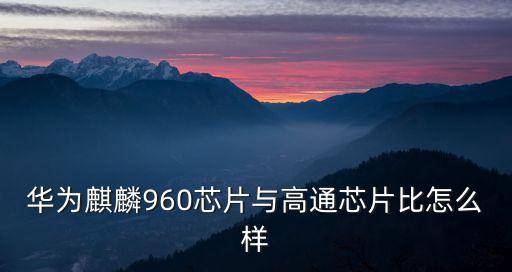 麒麟960，麒麟960與驍龍625誰更好