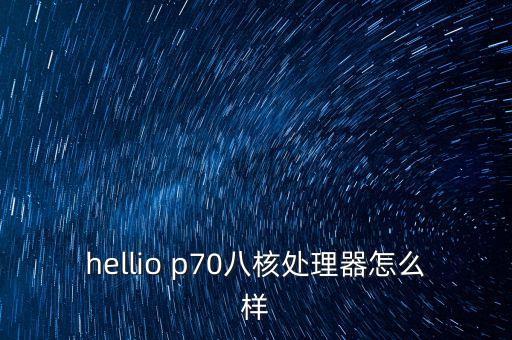 hellio p70八核處理器怎么樣
