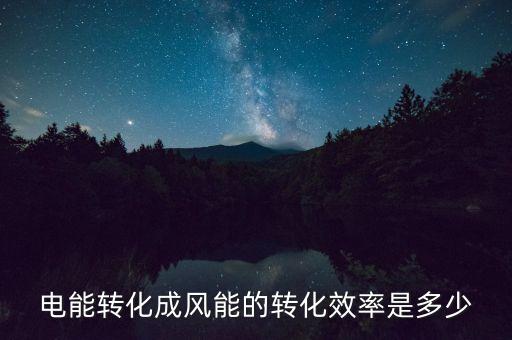 電能轉(zhuǎn)化成風(fēng)能的轉(zhuǎn)化效率是多少