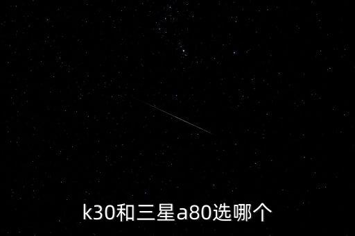 k30和三星a80選哪個(gè)