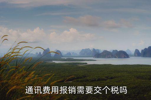  通訊費用報銷需要交個稅嗎