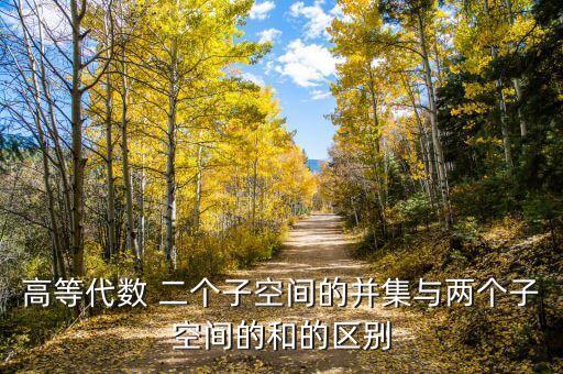高等代數(shù) 二個(gè)子空間的并集與兩個(gè)子空間的和的區(qū)別