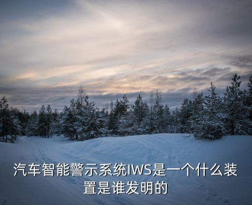 汽車智能警示系統(tǒng)IWS是一個什么裝置是誰發(fā)明的