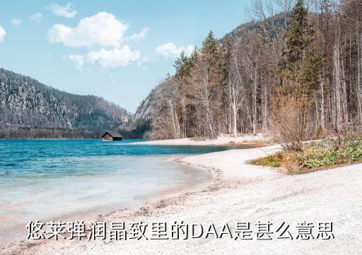 daa，悠萊彈潤(rùn)晶致里的DAA是甚么意思