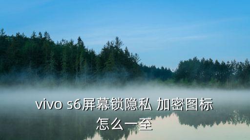 vivo s6屏幕鎖隱私 加密圖標怎么一至