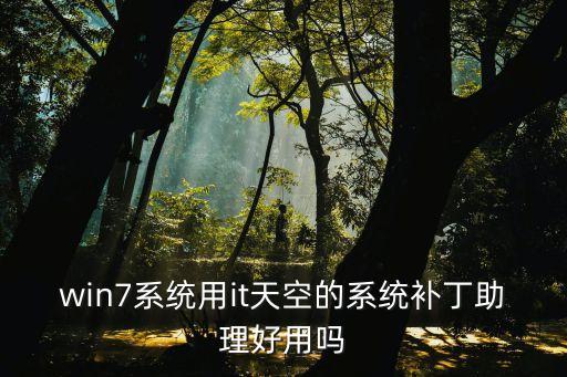 win7系統(tǒng)用it天空的系統(tǒng)補丁助理好用嗎