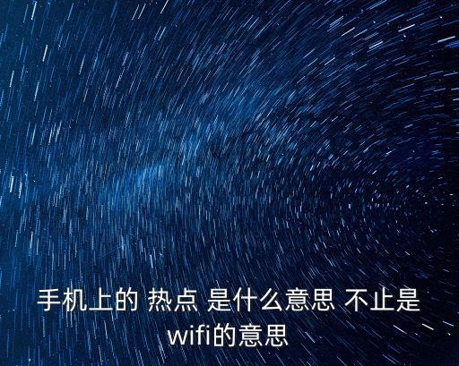 手機(jī)上的 熱點(diǎn) 是什么意思 不止是wifi的意思