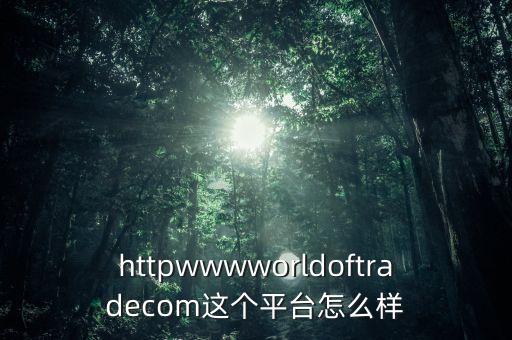 httpwwwworldoftradecom這個平臺怎么樣
