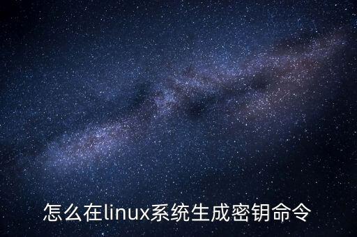 怎么在linux系統(tǒng)生成密鑰命令