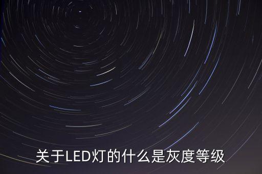 關(guān)于LED燈的什么是灰度等級(jí)
