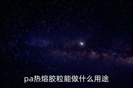 pa熱熔膠粒能做什么用途