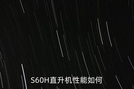 S60H直升機(jī)性能如何
