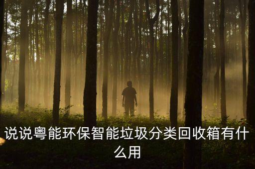 說說粵能環(huán)保智能垃圾分類回收箱有什么用
